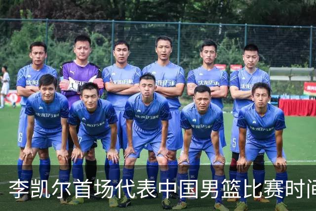 李凯尔首场代表中国男篮比赛时间确定